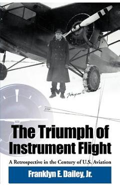 Coperta cărții 'The Triumph of Instrument Flight: A Retrospective in the Century of U.S. Aviation - Franklyn E. Jr. Dailey'