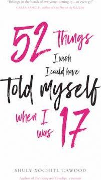52 Things I Wish I Could Have Told Myself When I Was 17 - Shuly Xóchitl Cawood