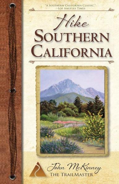 Hike Southern California: Best Day Hikes from the Mountains to the Sea - John Mckinney