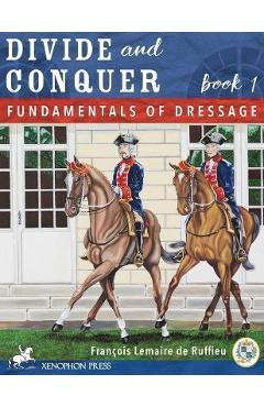 Coperta cărții 'Divide and Conquer Book 1: Fundamental Dressage Techniques - Francois Lemaire De Ruffieu'