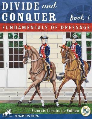 Divide and Conquer Book 1: Fundamental Dressage Techniques - Francois Lemaire De Ruffieu