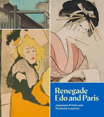 Renegade EDO and Paris: Japanese Prints and Toulouse-Lautrec - Xiaojin Wu