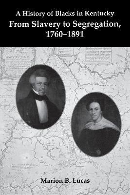 A History of Blacks in Kentucky: From Slavery to Segregation, 1760-1891 - Marion B. Lucas