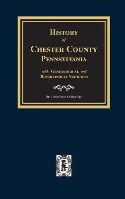 History of Chester County, Pennsylvania with Genealogical and Biographical Sketches - J. Smith Futhey