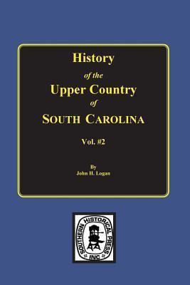 History of the Upper Country of South Carolina, Vol. #2. - John Henry Logan