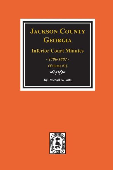 Jackson County, Georgia Inferior Court Minutes, 1796-1802. (Vol. #1) - Michael A. Ports