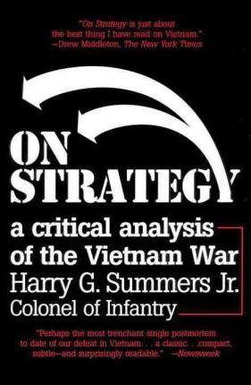 On Strategy: A Critical Analysis of the Vietnam War - Harry G. Summers