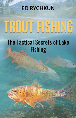 Trout Fishing: The Tactical Secrets of Lake Fishing (3rd Printing) - Ed Rychkun