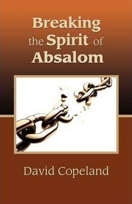 Breaking the Spirit of Absalom - David Copeland