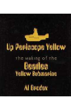 Coperta cărții 'Up Periscope Yellow: The Making of the Beatles' Yellow Submarine - Al Brodax'