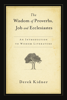 The Wisdom of Proverbs, Job and Ecclesiastes - Derek Kidner