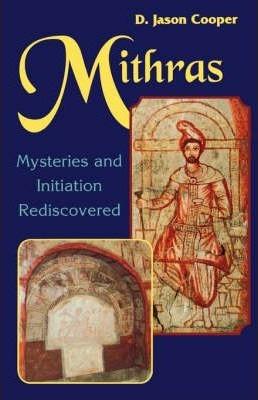 Mithras: Mysteries and Inititation Rediscovered - D. Jason Cooper