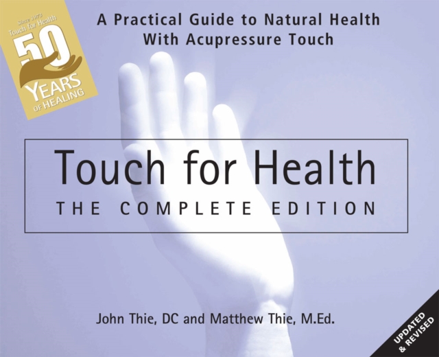 Touch for Health: The 50th Anniversary Edition: A Practical Guide to Natural Health with Acupressure Touch and Massage - John Thie