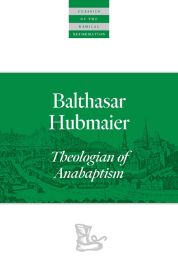Coperta cărții 'Balthasar Hubmaier: Theologian of Anabaptism - Balthasar Hubmaier'