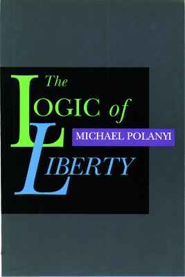 The Logic of Liberty: Reflections and Rejoinders - Michael Polanyi