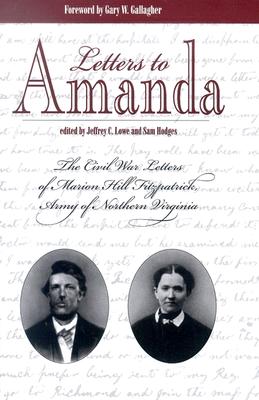 Letters to Amanda: The Civil War Letters of Marion Hill Fitzpatrick, Army of Northern Virginia - Jeffery C. Lowe