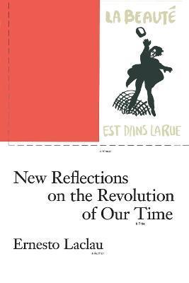 New Reflections on the Revolution of Our Time - Ernesto Laclau