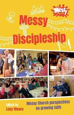 Messy Discipleship: Messy Church perspectives on growing faith - Lucy Moore
