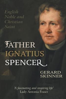 Father Ignatius Spencer: English Noble and Christian Saint - Gerard Skinner