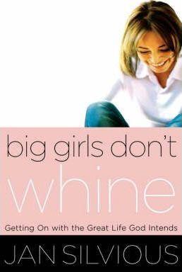Big Girls Don't Whine: Getting on with the Great Life God Intends - Jan Silvious
