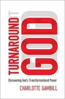 Turnaround God: Discovering God's Transformational Power - Charlotte Gambill