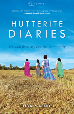 Hutterite Diaries: Wisdom from My Prairie Community - Linda Maendel