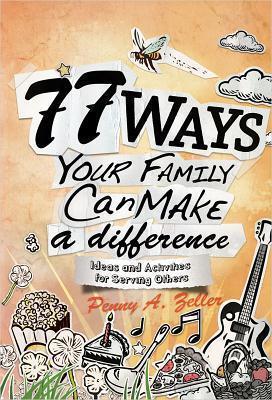 77 Ways Your Family Can Make a Difference: Ideas and Activities for Serving Others - Penny A. Zeller