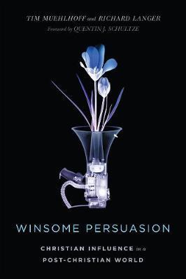 Winsome Persuasion: Christian Influence in a Post-Christian World - Tim Muehlhoff