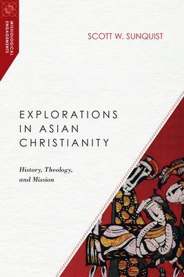 Explorations in Asian Christianity: History, Theology, and Mission - Scott W. Sunquist