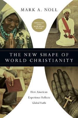 The New Shape of World Christianity: How American Experience Reflects Global Faith - Mark A. Noll