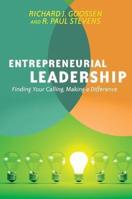 Entrepreneurial Leadership: Finding Your Calling, Making a Difference - Richard J. Goossen