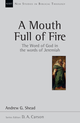 A Mouth Full of Fire: The Word of God in the Words of Jeremiah - Andrew G. Shead