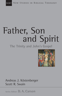 Father, Son and Spirit: The Trinity and John's Gospel - Andreas J. Köstenberger