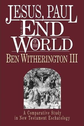 Jesus, Paul and the End of the World - Ben Witherington