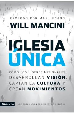 Iglesia única: Cómo los líderes misionales desarrollan visión, captan la cultura y crean movimientos = Church Unique - Will Mancini