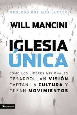 Iglesia única: Cómo los líderes misionales desarrollan visión, captan la cultura y crean movimientos = Church Unique - Will Mancini