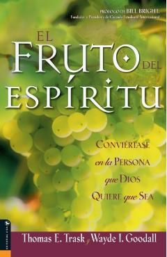 El Fruto del Espíritu: Conviértase En La Persona Que Dios Quiere Que Sea - Thomas E. Trask