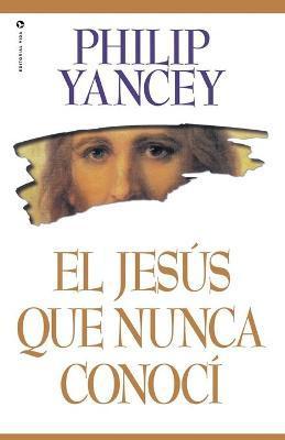 El Jesús Que Nunca Conocí - Philip Yancey