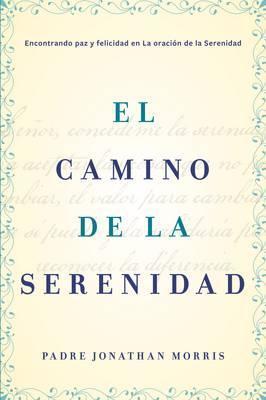 Camino de la Serenidad: Encontrando Paz Y Felicidad En La Oración de la Serenidad - Jonathan Morris