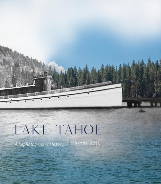 Lake Tahoe: A Rephotographic History - Peter Goin