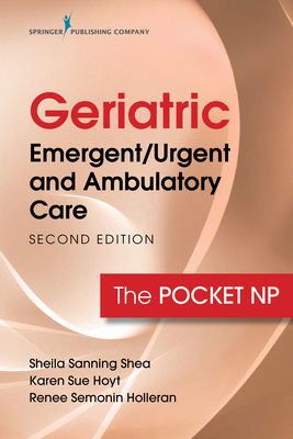 Geriatric Emergent/Urgent and Ambulatory Care: The Pocket NP - Sheila Sanning Shea