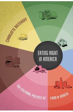 Poza produsului Eating Right in America: The Cultural Politics of Food & Health - Charlotte Biltekoff
