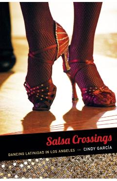 Coperta cărții 'Salsa Crossings: Dancing Latinidad in Los Angeles - Cindy García'