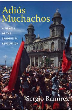 Coperta cărții 'Adiós Muchachos: A Memoir of the Sandinista Revolution - Sergio Ramírez'