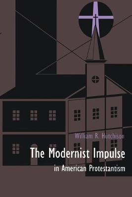 The Modernist Impulse in American Protestantism - William R. Hutchison