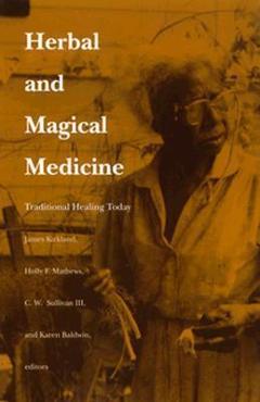 Coperta cărții 'Herbal and Magical Medicine: Traditional Healing Today - James K. Kirkland'