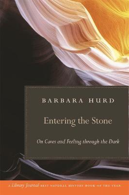 Entering the Stone: On Caves and Feeling Through the Dark - Barbara Hurd