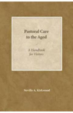 Coperta cărții 'Pastoral Care to the Aged: A Handbook for Visitors - Neville A. Kirkwood'