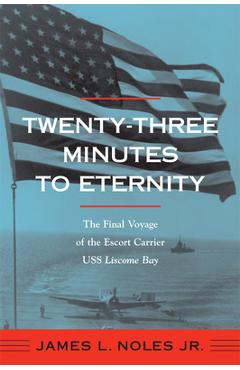 Coperta cărții 'Twenty-Three Minutes to Eternity: The Final Voyage of the Escort Carrier USS Liscome Bay - James L. Noles'