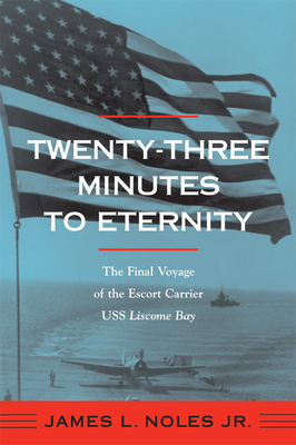 Coperta cărții 'Twenty-Three Minutes to Eternity: The Final Voyage of the Escort Carrier USS Liscome Bay - James L. Noles'
